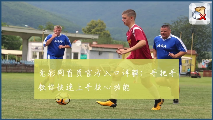 竞彩网首页官方入口详解：手把手教你快速上手核心功能