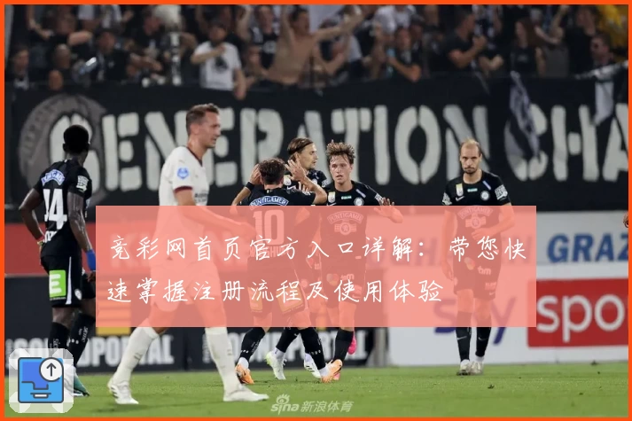 竞彩网首页官方入口详解：带您快速掌握注册流程及使用体验