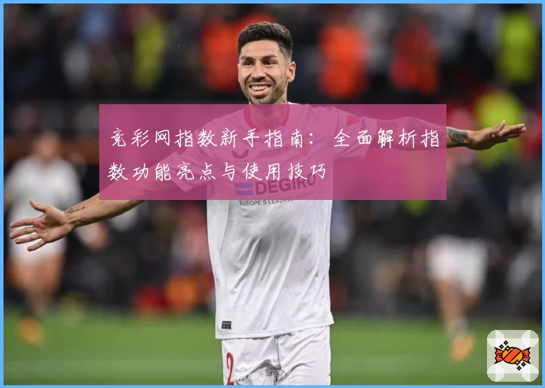 竞彩网指数新手指南:全面解析指数功能亮点与使用技巧