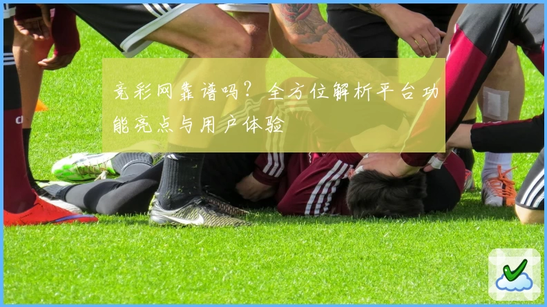 竞彩网靠谱吗？全方位解析平台功能亮点与用户体验