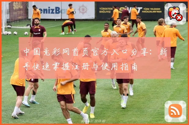 中国竞彩网首页官方入口分享：新手快速掌握注册与使用指南
