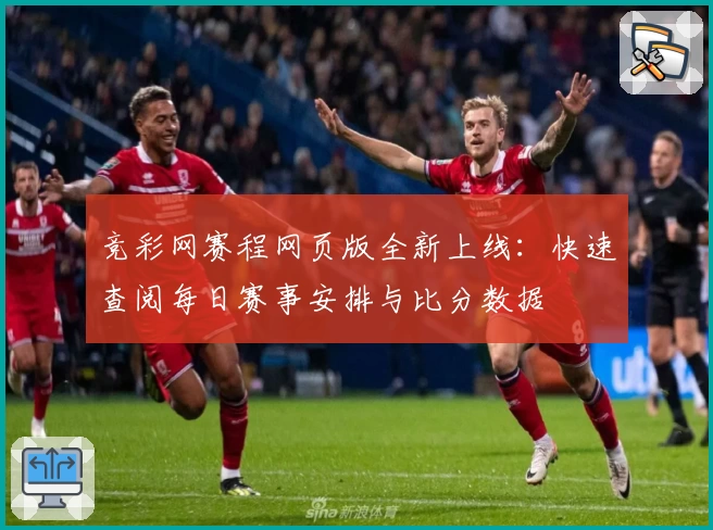 竞彩网赛程网页版全新上线:快速查阅每日赛事安排与比分数据